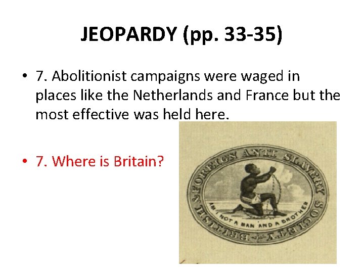 JEOPARDY (pp. 33 -35) • 7. Abolitionist campaigns were waged in places like the