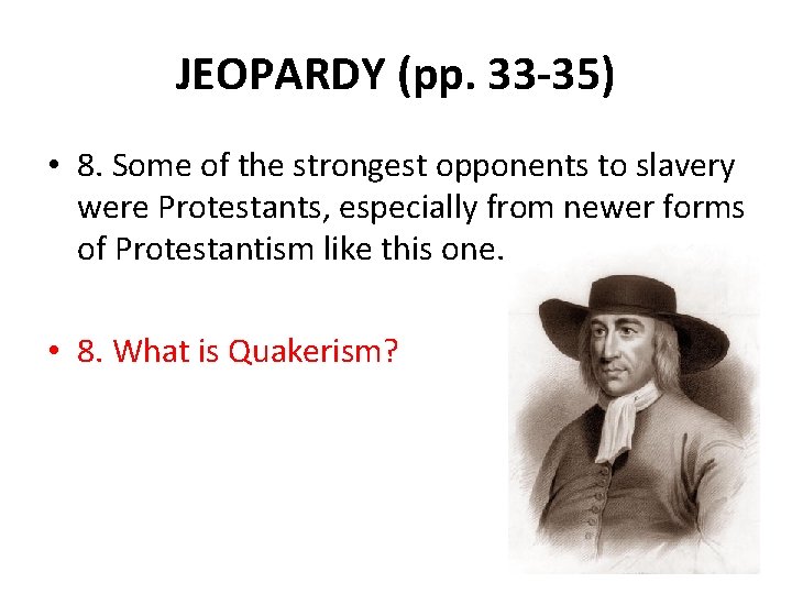 JEOPARDY (pp. 33 -35) • 8. Some of the strongest opponents to slavery were