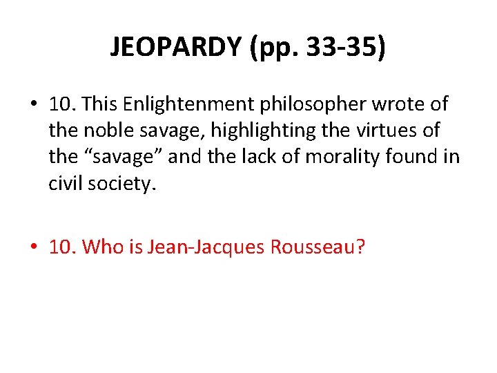 JEOPARDY (pp. 33 -35) • 10. This Enlightenment philosopher wrote of the noble savage,