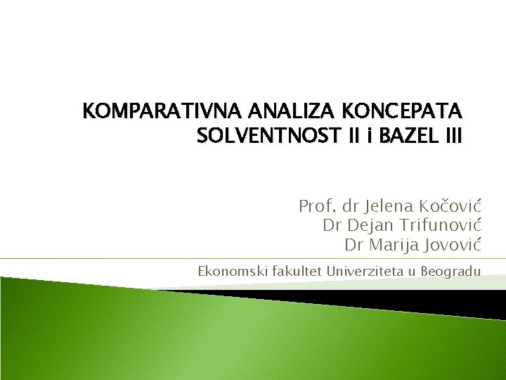 KOMPARATIVNA ANALIZA KONCEPATA SOLVENTNOST II i BAZEL III Prof. dr Jelena Kočović Dr Dejan