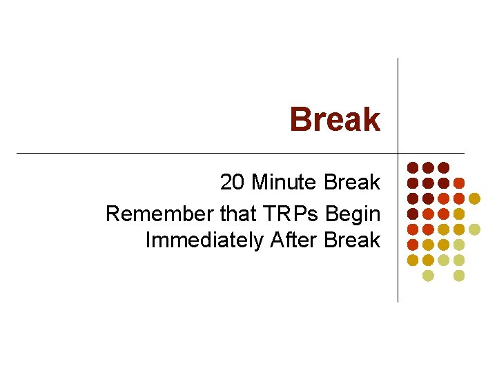 Break 20 Minute Break Remember that TRPs Begin Immediately After Break Break 20 Minute Break Remember that TRPs Begin Immediately After Break