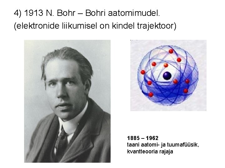 4) 1913 N. Bohr – Bohri aatomimudel. (elektronide liikumisel on kindel trajektoor) 1885 –