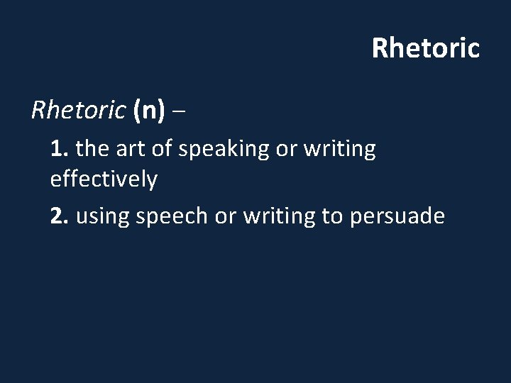 Rhetoric (n) – 1. the art of speaking or writing effectively 2. using speech