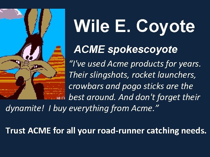 Wile E. Coyote ACME spokescoyote “I've used Acme products for years. Their slingshots, rocket