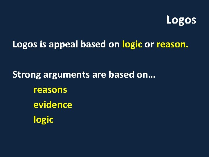 Logos is appeal based on logic or reason. Strong arguments are based on… reasons