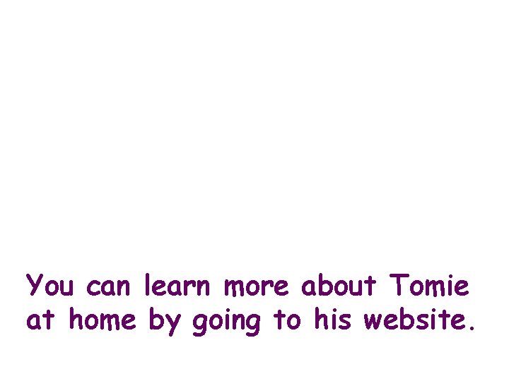 You can learn more about Tomie at home by going to his website. 