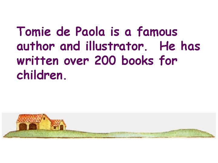 Tomie de Paola is a famous author and illustrator. He has written over 200