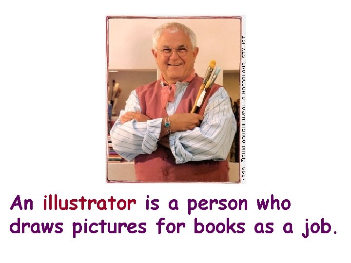 An illustrator is a person who draws pictures for books as a job. 