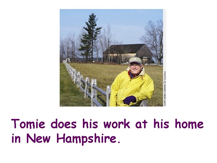 Tomie does his work at his home in New Hampshire. 