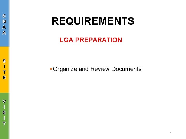 C M A A REQUIREMENTS LGA PREPARATION S I T E § Organize and