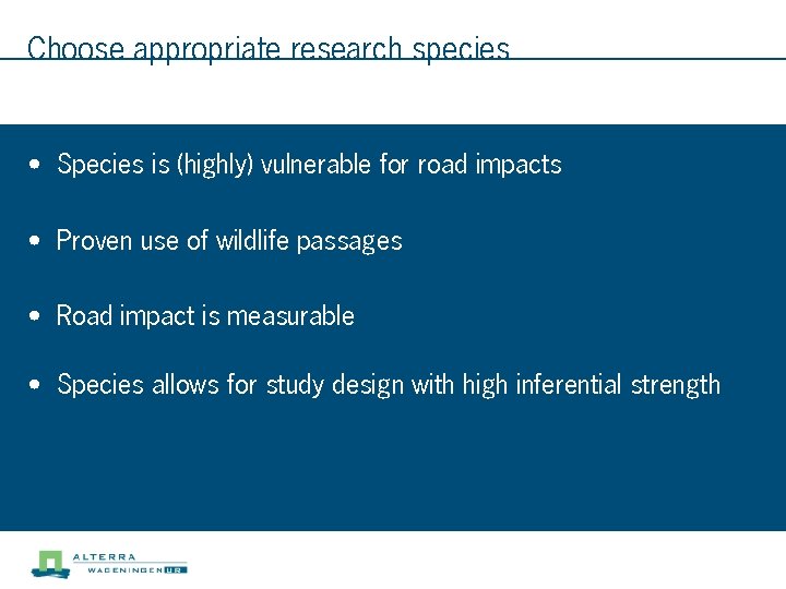 Choose appropriate research species • Species is (highly) vulnerable for road impacts • Proven