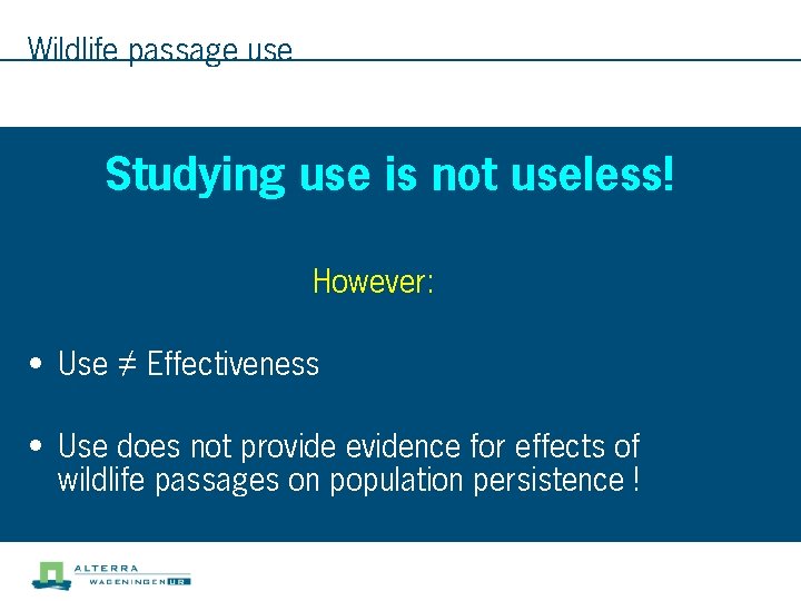 Wildlife passage use Studying use is not useless! However: • Use ≠ Effectiveness •