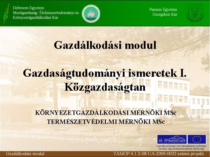 Gazdálkodási modul Gazdaságtudományi ismeretek I. Közgazdaságtan KÖRNYEZETGAZDÁLKODÁSI MÉRNÖKI MSc TERMÉSZETVÉDELMI MÉRNÖKI MSc 