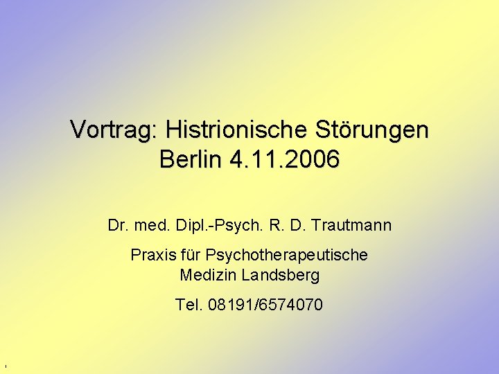 Vortrag: Histrionische Störungen Berlin 4. 11. 2006 Dr. med. Dipl. -Psych. R. D. Trautmann