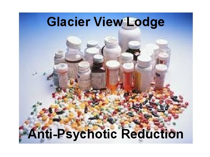 Glacier View Lodge Anti-Psychotic Reduction 