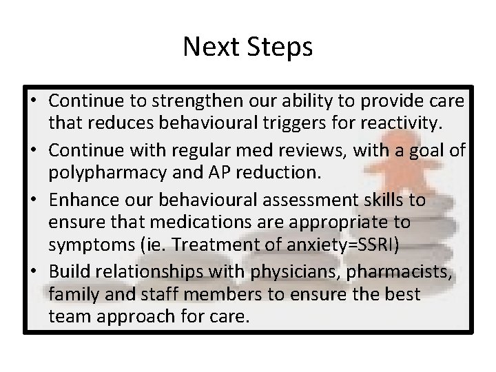 Next Steps • Continue to strengthen our ability to provide care that reduces behavioural