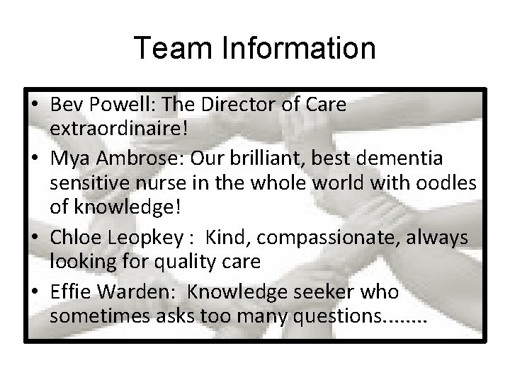 Team Information • Bev Powell: The Director of Care extraordinaire! • Mya Ambrose: Our