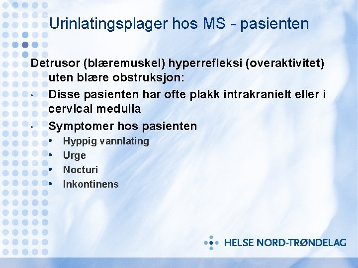 Urinlatingsplager hos MS - pasienten Detrusor (blæremuskel) hyperrefleksi (overaktivitet) uten blære obstruksjon: • Disse