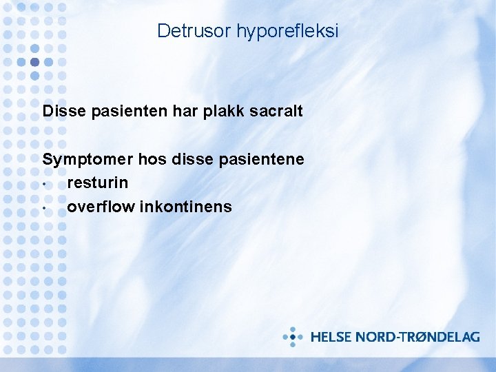 Detrusor hyporefleksi Disse pasienten har plakk sacralt Symptomer hos disse pasientene • resturin •