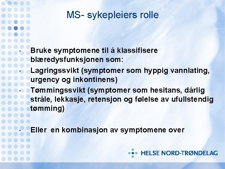 MS- sykepleiers rolle • • Bruke symptomene til å klassifisere blæredysfunksjonen som: Lagringssvikt (symptomer