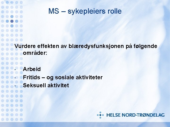 MS – sykepleiers rolle Vurdere effekten av blæredysfunksjonen på følgende områder: • • •