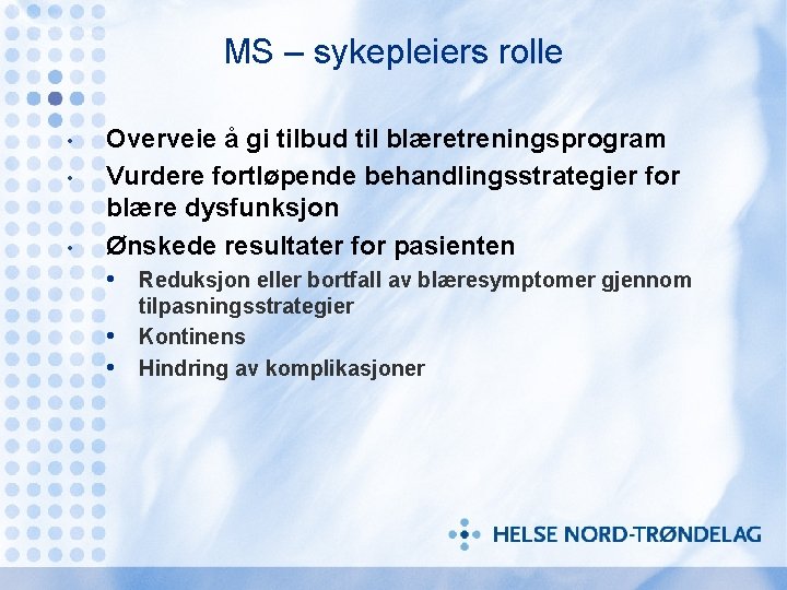 MS – sykepleiers rolle • • • Overveie å gi tilbud til blæretreningsprogram Vurdere