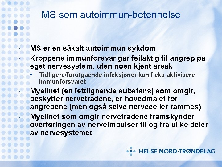 MS som autoimmun-betennelse • • MS er en såkalt autoimmun sykdom Kroppens immunforsvar går