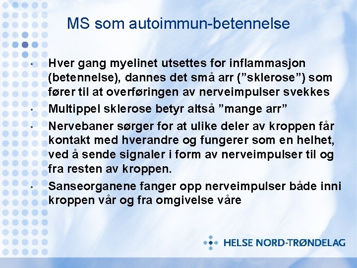 MS som autoimmun-betennelse • • Hver gang myelinet utsettes for inflammasjon (betennelse), dannes det