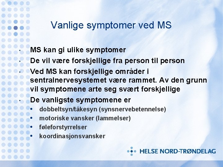 Vanlige symptomer ved MS • • MS kan gi ulike symptomer De vil være