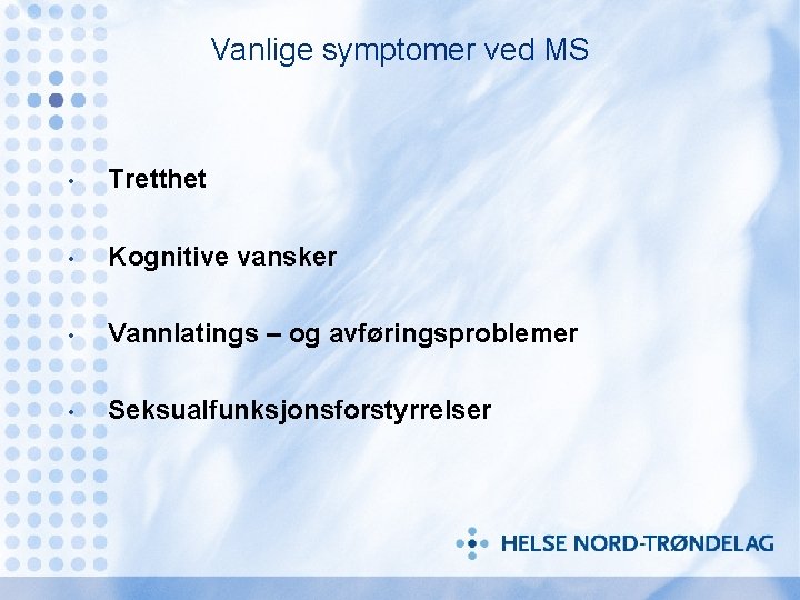 Vanlige symptomer ved MS • Tretthet • Kognitive vansker • Vannlatings – og avføringsproblemer