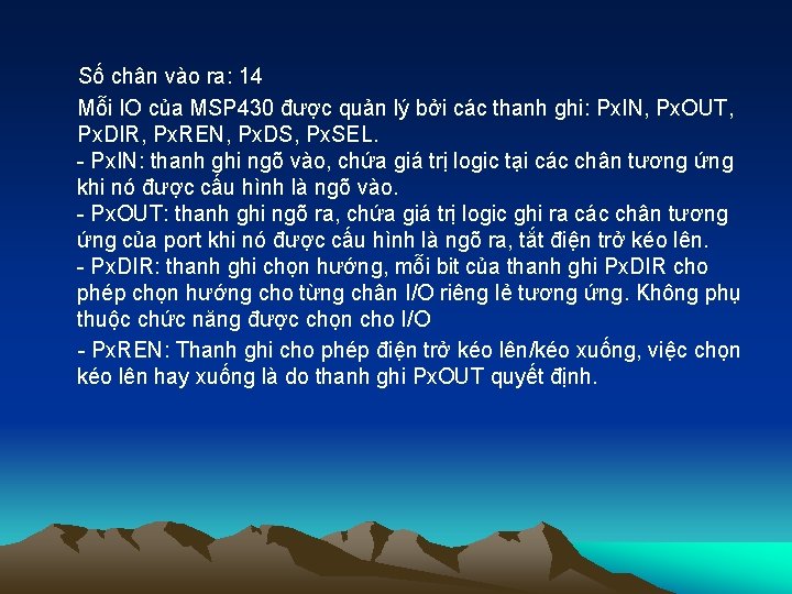 Số chân vào ra: 14 Mỗi IO của MSP 430 được quản lý bởi