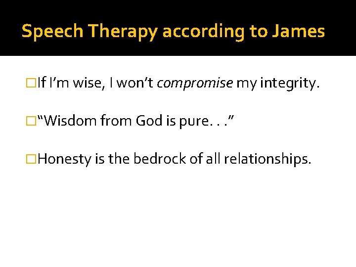 Speech Therapy according to James �If I’m wise, I won’t compromise my integrity. �“Wisdom