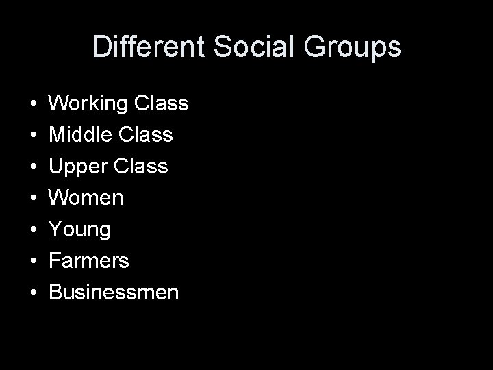 Different Social Groups • • Working Class Middle Class Upper Class Women Young Farmers