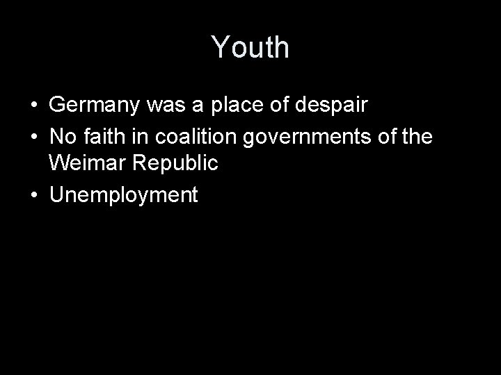 Youth • Germany was a place of despair • No faith in coalition governments