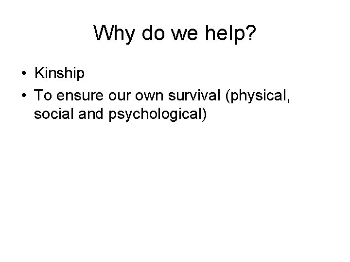 Why do we help? • Kinship • To ensure our own survival (physical, social Why do we help? • Kinship • To ensure our own survival (physical, social