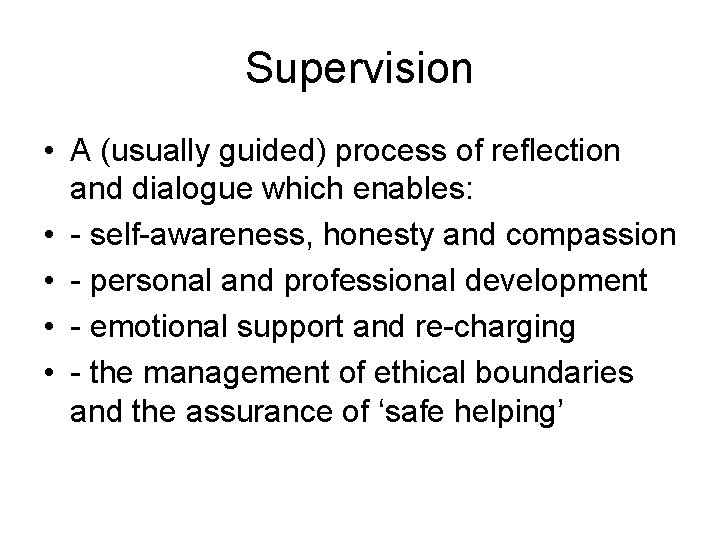 Supervision • A (usually guided) process of reflection and dialogue which enables: • - Supervision • A (usually guided) process of reflection and dialogue which enables: • -