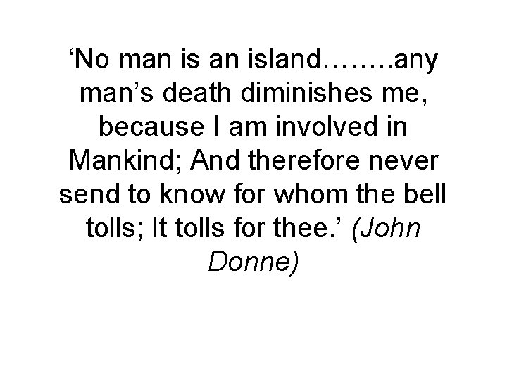 ‘No man island……. . any man’s death diminishes me, because I am involved in ‘No man island……. . any man’s death diminishes me, because I am involved in