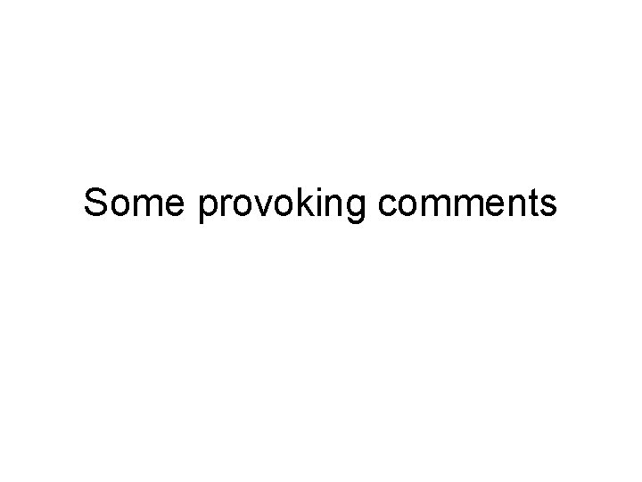 Some provoking comments Some provoking comments