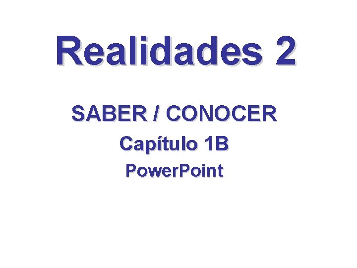 Realidades 2 SABER / CONOCER Capítulo 1 B Power. Point 