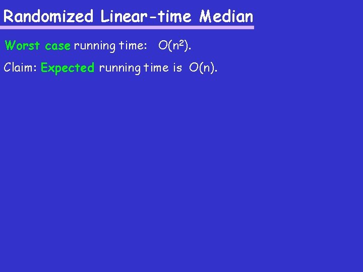 Randomized Linear-time Median Worst case running time: O(n 2). Claim: Expected running time is Randomized Linear-time Median Worst case running time: O(n 2). Claim: Expected running time is