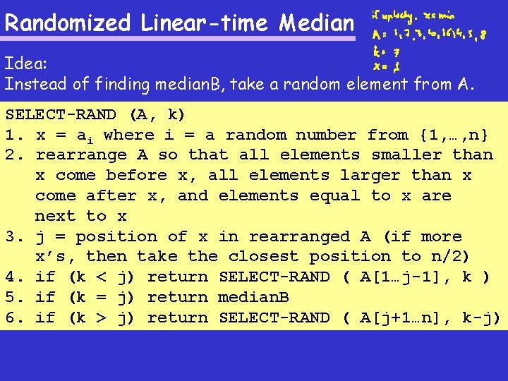 Randomized Linear-time Median Idea: Instead of finding median. B, take a random element from Randomized Linear-time Median Idea: Instead of finding median. B, take a random element from