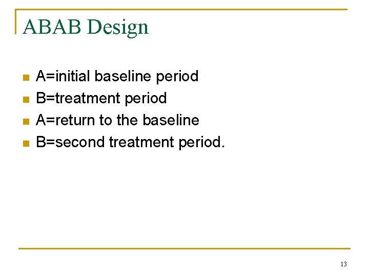 ABAB Design n n A=initial baseline period B=treatment period A=return to the baseline B=second