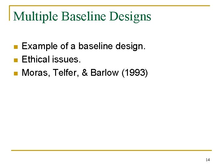 Multiple Baseline Designs n n n Example of a baseline design. Ethical issues. Moras,