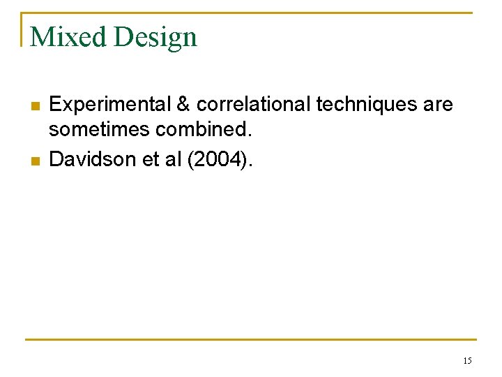 Mixed Design n n Experimental & correlational techniques are sometimes combined. Davidson et al