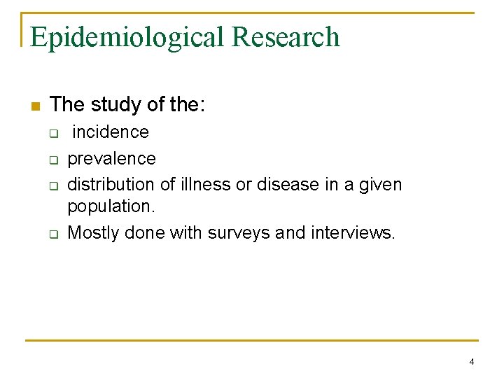Epidemiological Research n The study of the: q q incidence prevalence distribution of illness