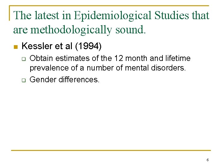 The latest in Epidemiological Studies that are methodologically sound. n Kessler et al (1994)