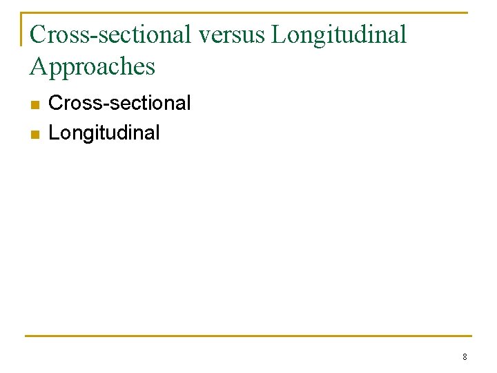 Cross-sectional versus Longitudinal Approaches n n Cross-sectional Longitudinal 8 
