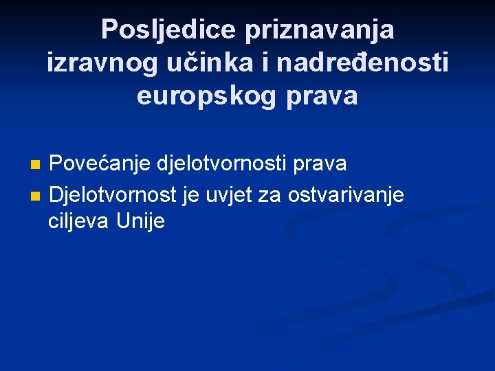 Posljedice priznavanja izravnog učinka i nadređenosti europskog prava n n Povećanje djelotvornosti prava Djelotvornost