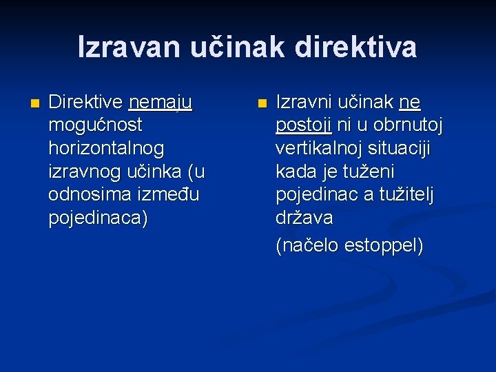 Izravan učinak direktiva n Direktive nemaju mogućnost horizontalnog izravnog učinka (u odnosima između pojedinaca)