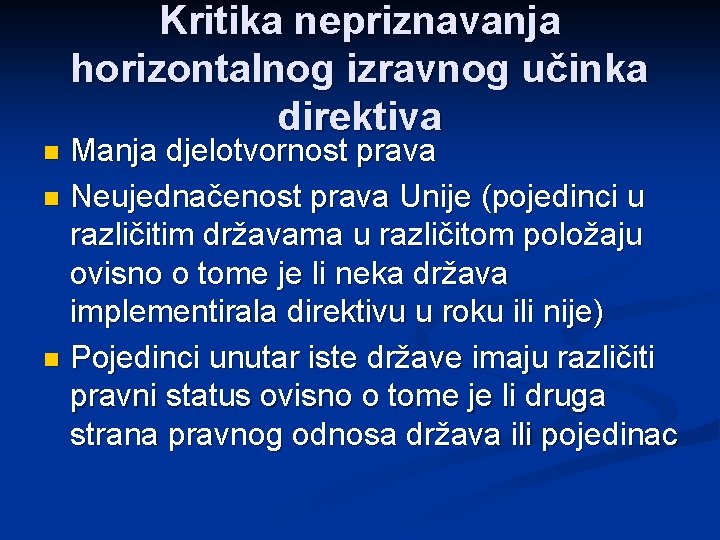 Kritika nepriznavanja horizontalnog izravnog učinka direktiva Manja djelotvornost prava n Neujednačenost prava Unije (pojedinci